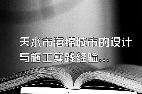 天水市海绵城市的设计与施工实践经验分享()