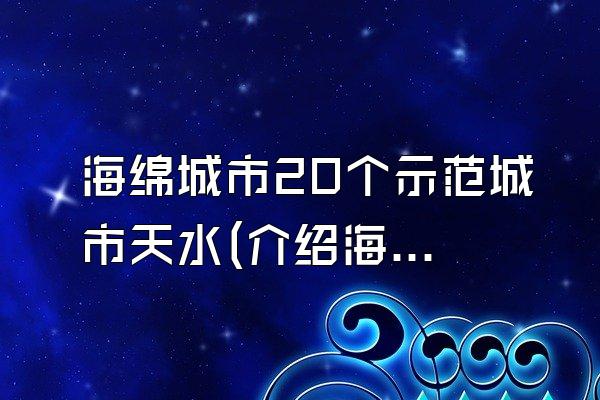 海绵城市20个示范城市天水(介绍海绵城市建设中位于天水的示范城市)