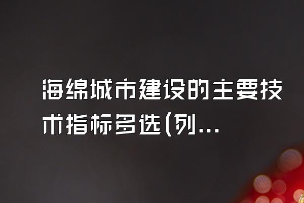 海绵城市建设的主要技术指标多选(列举海绵城市建设中的主要技术指标供多选)