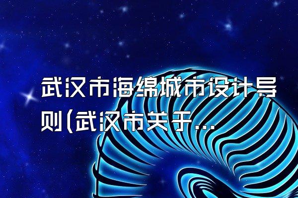 武汉市海绵城市设计导则(武汉市关于海绵城市设计的指导原则)