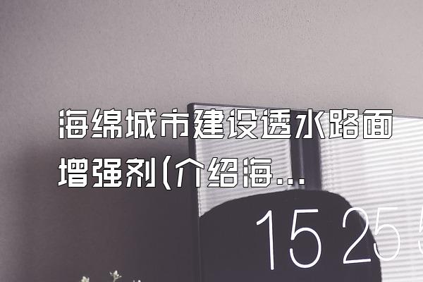 海绵城市建设透水路面增强剂(介绍海绵城市建设中使用的透水路面增强剂)